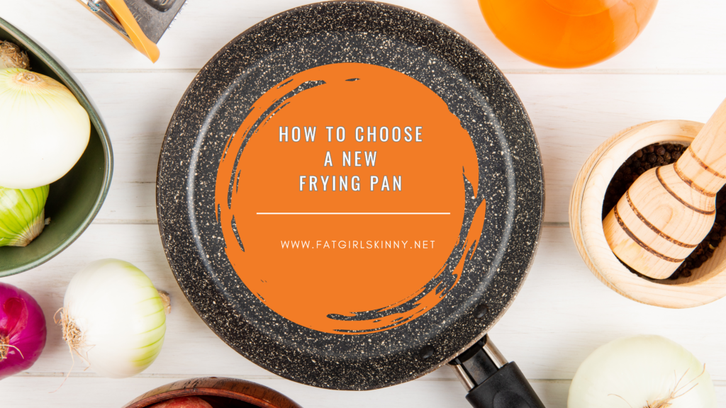 How To Choose a New Frying Pan – Fatgirlskinny.net